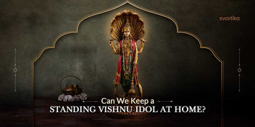 Can We Keep a Standing Vishnu Idol at Home?