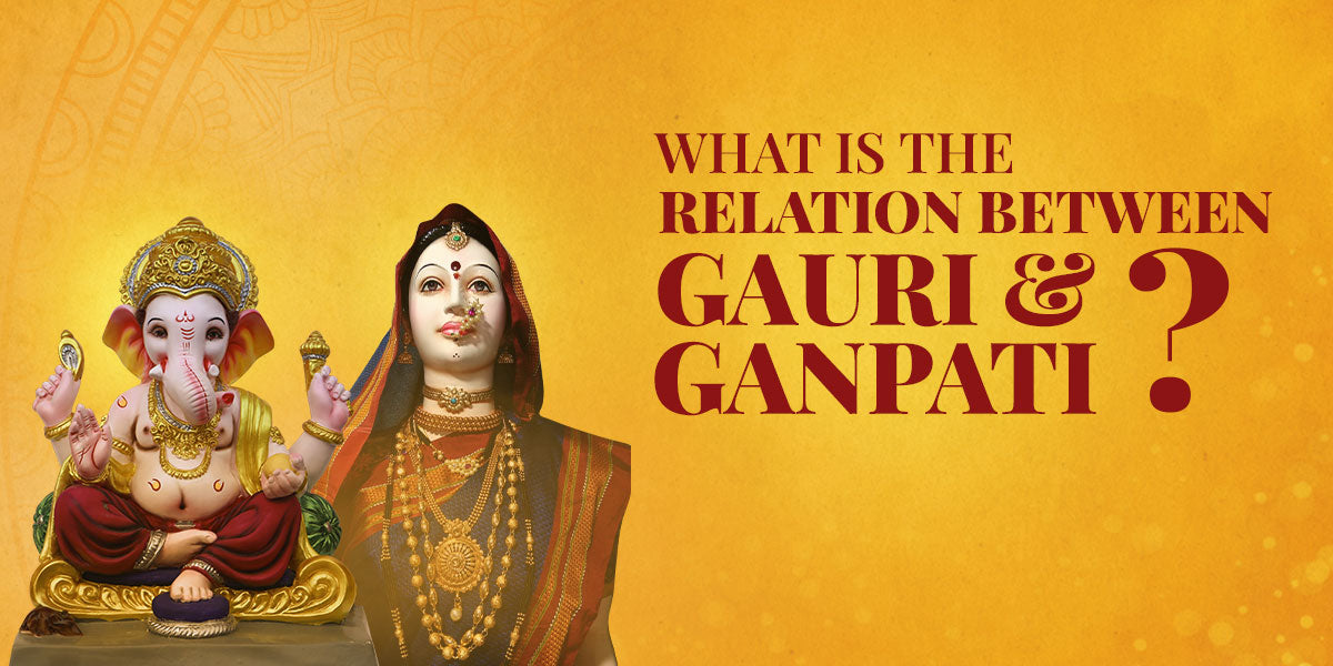 what is the relation between ganpati and gauri?