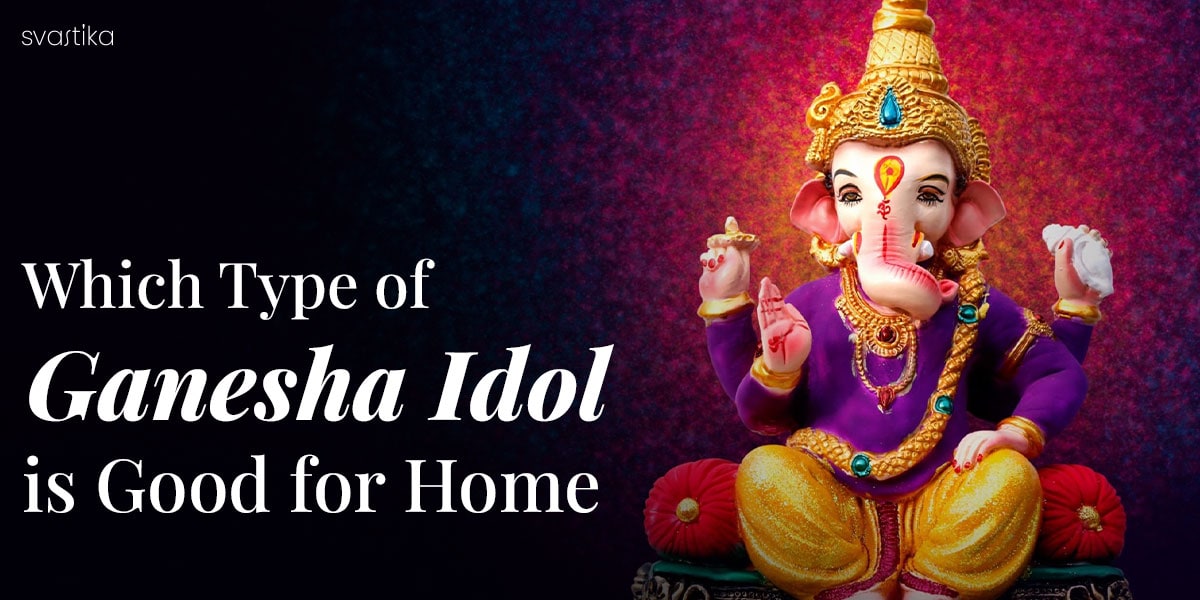 Which type of Ganesh Idol is good for home